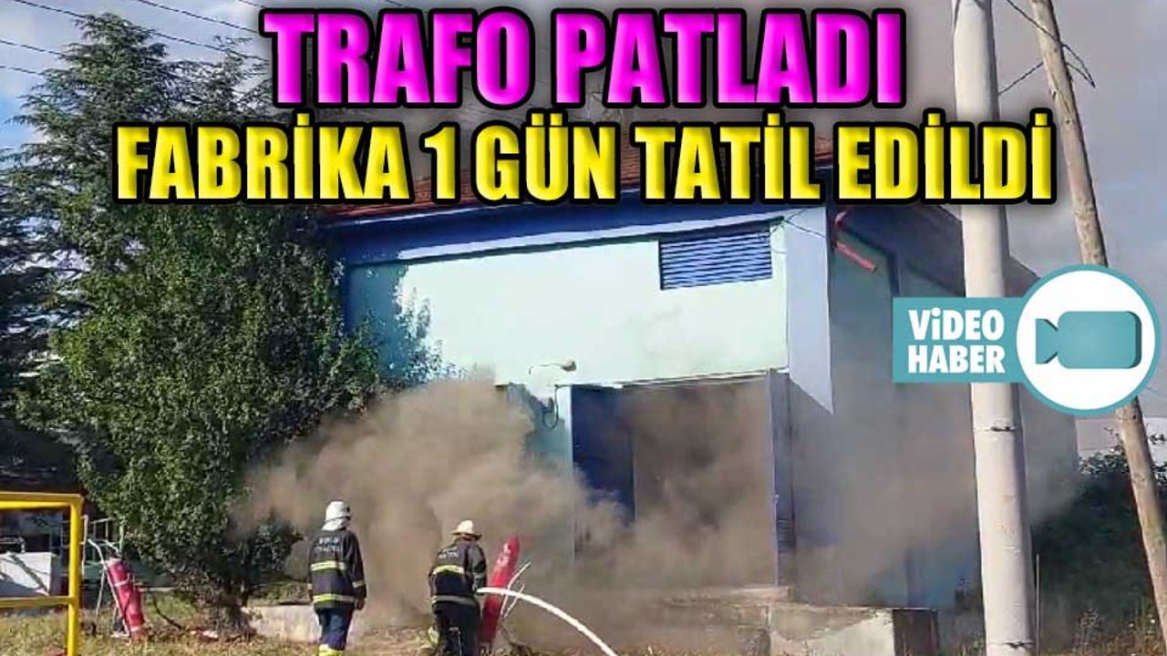 TRAFO PATLADI, FABRİKA 1 GÜN TATİL EDİLDİ