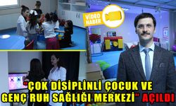 “ÇOK DİSİPLİNLİ ÇOCUK VE GENÇ RUH SAĞLIĞI MERKEZİ” AÇILDI