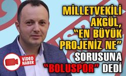 MİLLETVEKİLİ AKGÜL, “EN BÜYÜK PROJENİZ NE” SORUSUNA “BOLUSPOR” DEDİ