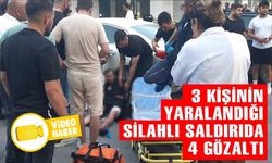 3 KİŞİNİN YARALANDIĞI SİLAHLI SALDIRIDA 4 KİŞİ GÖZALTINA ALINDI