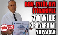 BBV, EYLÜL AYI İTİBARİYLE 70 AİLEYE KİRA YARDIMI YAPACAK