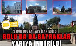 BOLU’DA DA BAYRAKLAR YARIYA İNDİRİLDİ