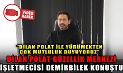 DİLAN POLAT GÜZELLİK MERKEZİ İŞLETMECİSİ DEMİRBİLEK KONUŞTU