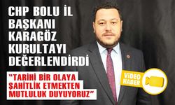 CHP BOLU İL BAŞKANI KARAGÖZ, PARTİ KURULTAYINI DEĞERLENDİRDİ