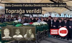BOLU ÇİMENTO MÜDÜRÜ MEHMET CEM DOĞAN VE AİLESİ TOPRAĞA VERİLDİ
