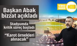 BAŞKAN ABAK AÇIKLADI, STADYUMDA KRİTİK SÜREÇ BAŞLADI