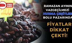 RAMAZAN AYININ VAZGEÇİLMEZİ HURMA ÇEŞİTLERİ TEZGAHLARDA YERİNİ ALDI
