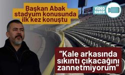 BAŞKAN ABAK, STADYUM KONUSUNDA İLK KEZ KONUŞTU
