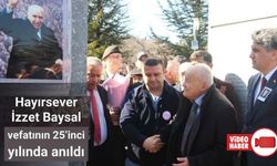 HAYIRSEVER İZZET BAYSAL, VEFATININ 25’İNCİ YILINDA ANILDI