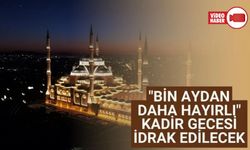 "BİN AYDAN DAHA HAYIRLI" KADİR GECESİ BUGÜN İDRAK EDİLECEK