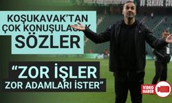 KOŞUKAVAK’TAN ÇOK KONUŞULACAK AÇIKLAMA “ZOR İŞLER, ZOR ADAMLARI İSTER”