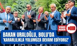 Bakan Uraloğlu, Bolu'da 'Kararlılıkla yolumuza devam ediyoruz'