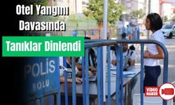BOLU’DAKİ OTEL YANGINI DAVASINDA TANIKLAR DİNLENDİ