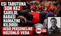 Eşi tabutuna son kez sarıldı, babası namazını kıldırdı: AFAD personeline hüzünlü veda