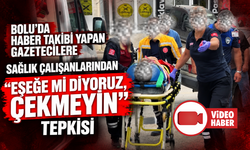 Bolu’da haber takibi yapan gazetecilere sağlık çalışanlarından "Eşeğe mi diyoruz, çekmeyin" tepkisi