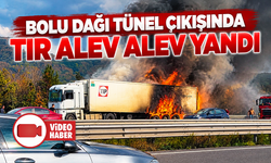 Bolu Dağı tünel çıkışında tır alev alev yandı