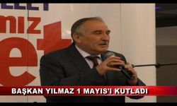 Başkan Yılmaz, 1 Mayıs Emek ve Dayanışma Günü’nü kutladı