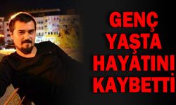 Genç yaşta yaşamını yitirdi 
