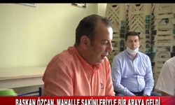 BAŞKAN ÖZCAN, MAHALLE SAKİNLERİYLE BİR ARAYA GELDİ