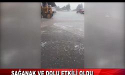 SAĞANAK VE DOLU ETKİLİ OLDU