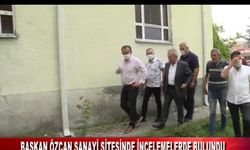 BAŞKAN ÖZCAN SANAYİ SİTESİNDE İNCELEMELERDE BULUNDU