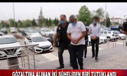 GÖZALTINA ALINAN İKİ ŞÜPHELİDEN BİRİ TUTUKLANDI