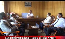 FATİH METİN’DEN KÖROĞLU HABER AİLESİNE ZİYARET