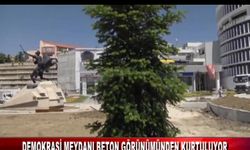 DEMOKRASİ MEYDANI BETON GÖRÜNÜMÜNDEN KURTULUYOR