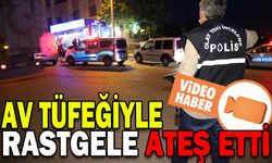AV TÜFEĞİYLE RASTGELE ATEŞ ETTİ