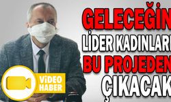 GELECEĞİN LİDER KADINLARI BU PROJEDEN ÇIKACAK