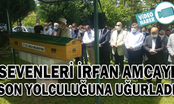 İRFAN AMCA SON YOLCULUĞUNA UĞURLANDI