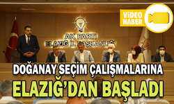 DOĞANAY SEÇİM ÇALIŞMALARINA ELAZIĞ’DAN BAŞLADI
