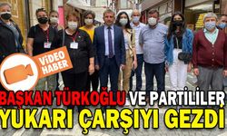BAŞKAN TÜRKOĞLU VE PARTİLİLER YUKARI ÇARŞIYI GEZDİ