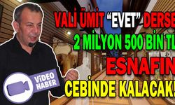VALİ ÜMİT “EVET” DERSE 2 MİLYON 500 BİN TL ESNAFIN CEBİNDE KALACAK!