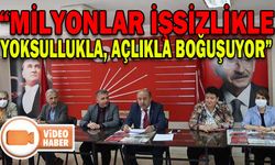 “MİLYONLAR İŞSİZLİKLE, YOKSULLUKLA, AÇLIKLA BOĞUŞUYOR”