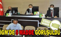 İGM’DE 5 MADDE GÖRÜŞÜLDÜ
