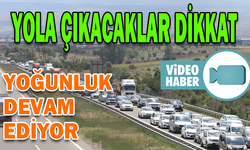 BAYRAM TRAFİĞİNDE YOĞUNLUK DEVAM EDİYOR