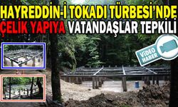 HAYREDDİN-İ TOKADI TÜRBESİ’NDE ÇELİK YAPIYA VATANDAŞLAR TEPKİLİ