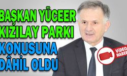 BAŞKAN YÜCEER KIZILAY PARKI KONUSUNA DÂHİL OLDU