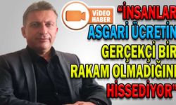“İNSANLAR ASGARİ ÜCRETİN GERÇEKÇİ BİR RAKAM OLMADIĞINI YAŞAYARAK HİSSEDİYOR”