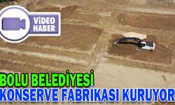 BOLU BELEDİYESİ KONSERVE FABRİKASI KURUYOR