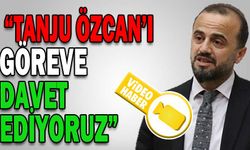 “TANJU ÖZCAN’I GÖREVE DAVET EDİYORUZ”