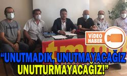“UNUTMADIK, UNUTMAYACAĞIZ, UNUTTURMAYACAĞIZ!”