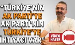 “TÜRKİYE’NİN AK PARTİ’YE AK PARTİ’NİN TÜRKİYE’YE İHTİYACI VAR”
