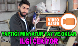 YAPTIĞI MİNYATÜR OK VE YAYLAR İLGİ ÇEKİYOR
