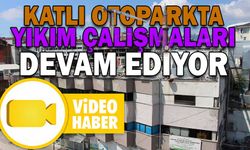 KATLI OTOPARKTA YIKIM ÇALIŞMALARI DEVAM EDİYOR