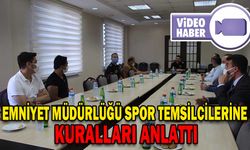 EMNİYET MÜDÜRLÜĞÜ SPOR TEMSİLCİLERİNE KURALLARI ANLATTI