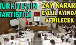 TÜRKİYE’NİN TARTIŞTIĞI ZAM KARARI EYLÜL AYINA KALDI