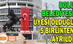 BOLU BELEDİYESİ ÜYESİ OLDUĞU 5 BİRLİKTEN AYRILDI