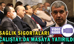SAĞLIK SİGORTALARI ÇALIŞTAY’DA MASAYA YATIRILDI